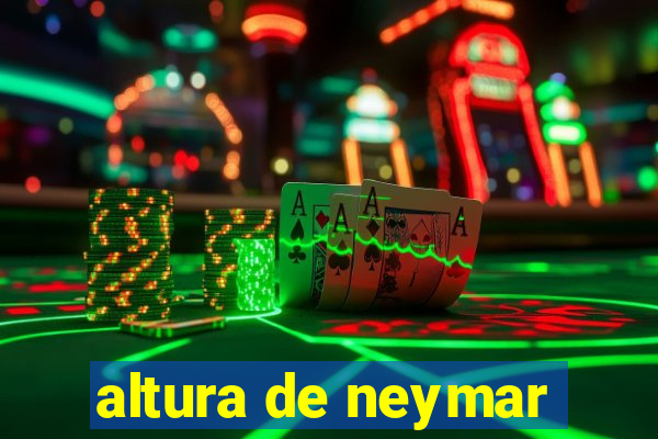 altura de neymar